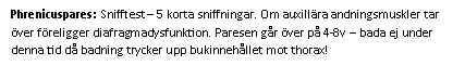 Text Box: Phrenicuspares: Snifftest – 5 korta sniffningar. Om auxillära andningsmuskler tar över föreligger diafragmadysfunktion. Paresen går över på 4-8v – bada ej under denna tid då badning trycker upp bukinnehållet mot thorax!