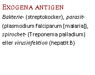 Text Box: Exogena antigenBakterie- (streptokocker), parasit- (plasmodium falciparum [malaria]), spirochet- (Treponema palladium) eller virusinfektion (hepatit B) 