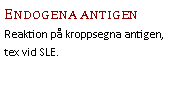 Text Box: Endogena antigenReaktion på kroppsegna antigen, tex vid SLE.