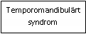 Text Box: Temporomandibulärt syndrom
