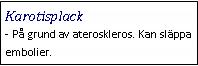 Text Box: Karotisplack- På grund av ateroskleros. Kan släppa embolier.