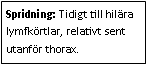 Text Box: Spridning: Tidigt till hilära lymfkörtlar, relativt sent utanför thorax.