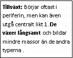 Text Box: Tillväxt: Börjar oftast i periferin, men kan även utgå centralt likt 1. De växer långsamt och bildar mindre massor än de andra typerna .