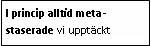 Text Box: I princip alltid meta-staserade vi upptäckt