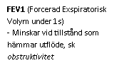 Text Box: FEV1 (Forcerad Exspiratorisk Volym under 1s)
- Minskar vid tillstånd som hämmar utflöde, sk obstruktivitet