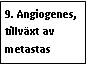 Text Box: 9. Angiogenes, tillväxt av metastas